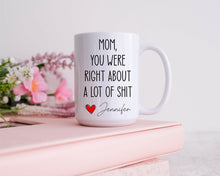 Load image into Gallery viewer, Mom You Were Right About A Lot Of Shit Mug, Funny Mothers Day Gifts, Moms Birthday Coffee Mug for Mom Funny Mugs for Mom Best Mom Ever Gifts