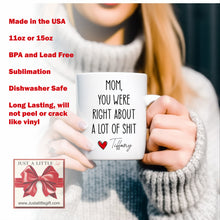 Load image into Gallery viewer, Mom You Were Right About A Lot Of Shit Mug, Funny Mothers Day Gifts, Moms Birthday Coffee Mug for Mom Funny Mugs for Mom Best Mom Ever Gifts