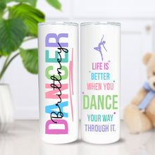 Load image into Gallery viewer, Dancer Cup, Personalized Dance Tumbler for Dancers or Dance Coaches, Life is better when you dance your way through it