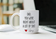Load image into Gallery viewer, Dad You Were Right About A Lot Of Shit Mug, Funny Fathers Day Gifts, Dads Birthday Coffee Mug for Dad Funny Mugs for Dad Best Dad Ever Gifts