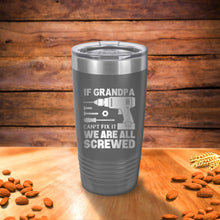 Load image into Gallery viewer, If Grandpa can't fix it, We are all screwed Engraved 20oz stainless tumbler, Best Grandfather gifts, Funny gifts for Father's day gifts