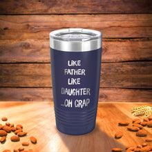 Load image into Gallery viewer, Like Father LIke Daughter ...Oh Crap Funny Dad Tumbler for Father's Day Gift for DAD -Gift for Birthday New Dad Gift