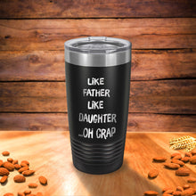 Load image into Gallery viewer, Like Father LIke Daughter ...Oh Crap Funny Dad Tumbler for Father's Day Gift for DAD -Gift for Birthday New Dad Gift