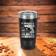 Load image into Gallery viewer, If Grandpa can't fix it, We are all screwed Engraved 20oz stainless tumbler, Best Grandfather gifts, Funny gifts for Father's day gifts