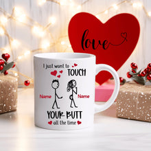 Load image into Gallery viewer, I just want to touch your butt all the time Mug, Girlfriend Valentines Day Gift for Her, Funny Gift for Her, Wife Anniversary Gift