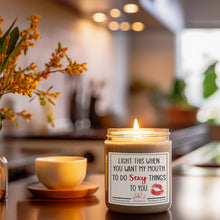 Load image into Gallery viewer, Light When you want my mouth to do sexy things to you candle