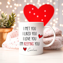 Load image into Gallery viewer, I Met You I Liked You I love you I'm keeping you coffee mug