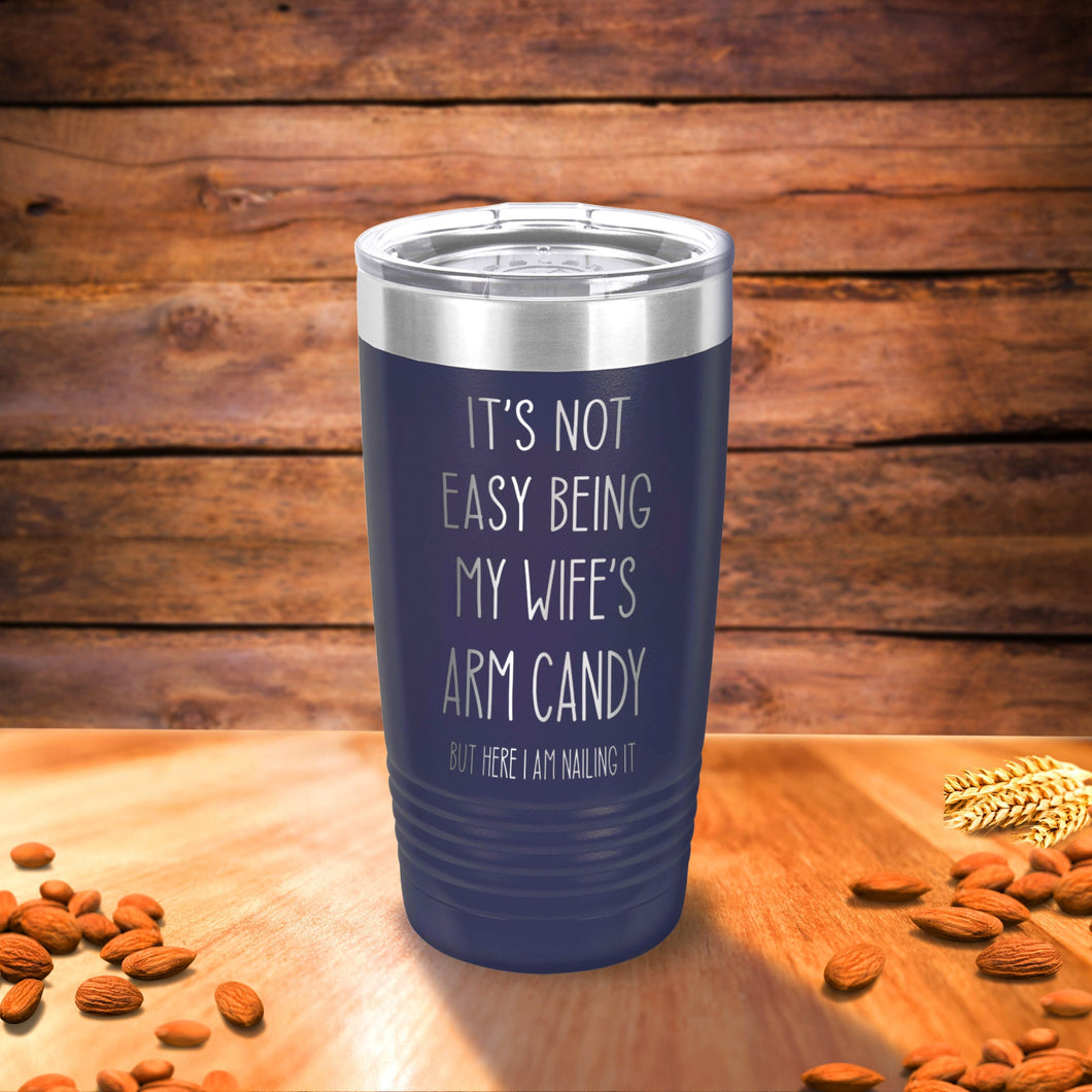 It's not easy being my wife's arm candy tumbler, Gift for husband, Gift from wife Funny Husband gift, gift from kids, Father gift