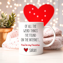 Load image into Gallery viewer, Off all the weird things I&#39;ve found on the internet your my favorite Coffee Mug 11oz or 15oz
